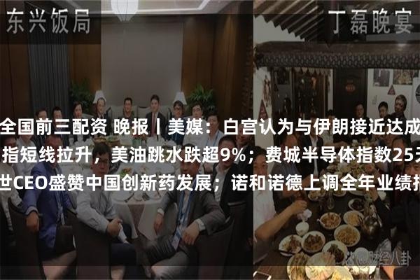全国前三配资 晚报丨美媒：白宫认为与伊朗接近达成停战谅解备忘录，美股期指短线拉升，美油跳水跌超9%；费城半导体指数25天涨50%！美国沃特世CEO盛赞中国创新药发展；诺和诺德上调全年业绩指引；Anthropic又与谷歌签订大单；Strategy亏到打破承诺？