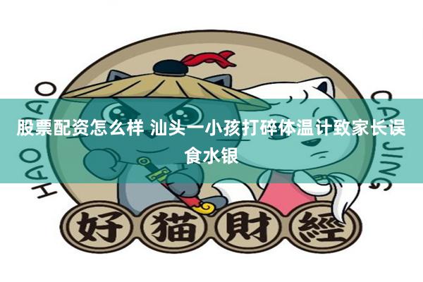 股票配资怎么样 汕头一小孩打碎体温计致家长误食水银