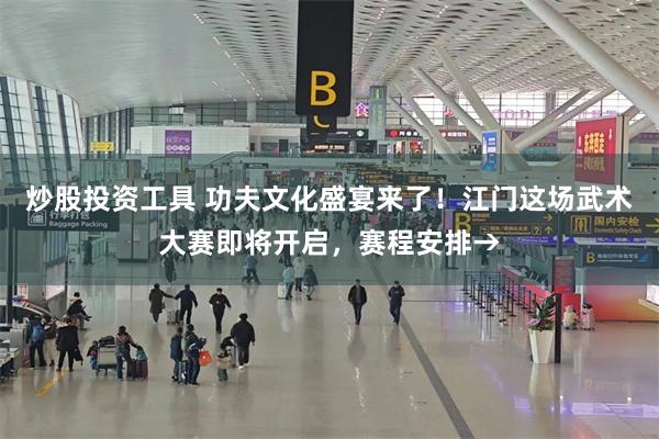 炒股投资工具 功夫文化盛宴来了！江门这场武术大赛即将开启，赛程安排→