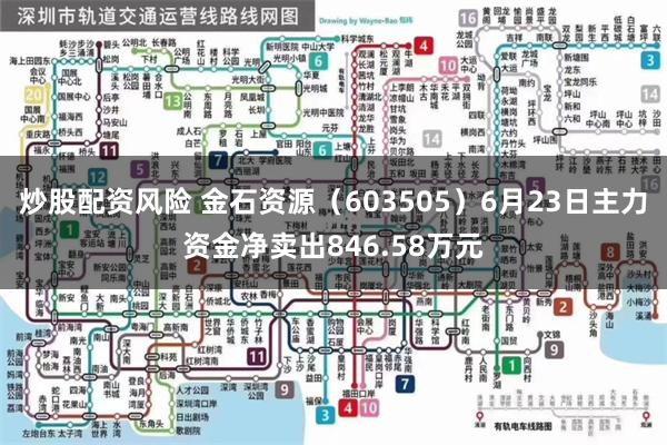 炒股配资风险 金石资源(603505)6月23日主力资金净卖出846.58万元