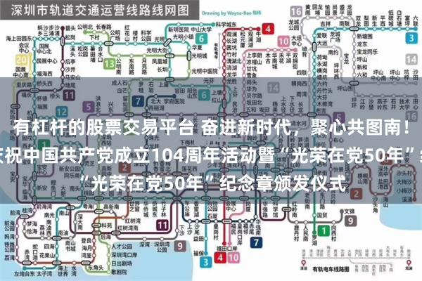 有杠杆的股票交易平台 奋进新时代，聚心共图南！港湾街道举办庆祝中国共产党成立104周年活动暨“光荣在党50年”纪念章颁发仪式