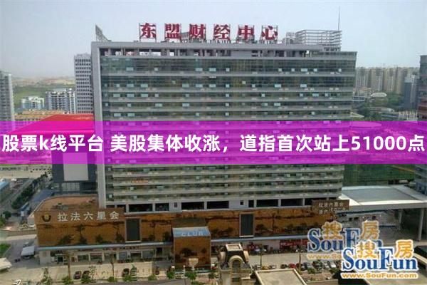 股票k线平台 美股集体收涨，道指首次站上51000点