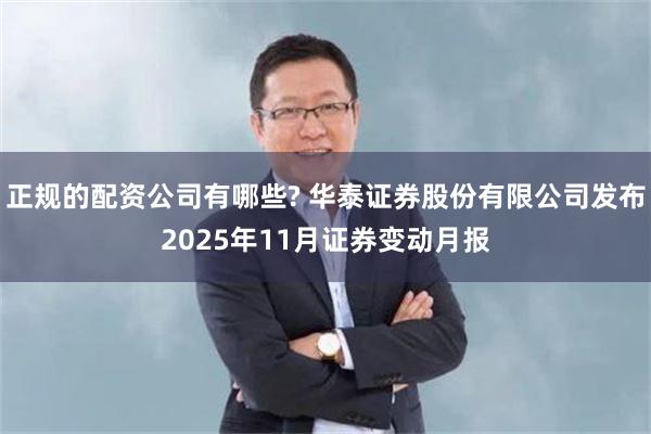 正规的配资公司有哪些? 华泰证券股份有限公司发布2025年11月证券变动月报