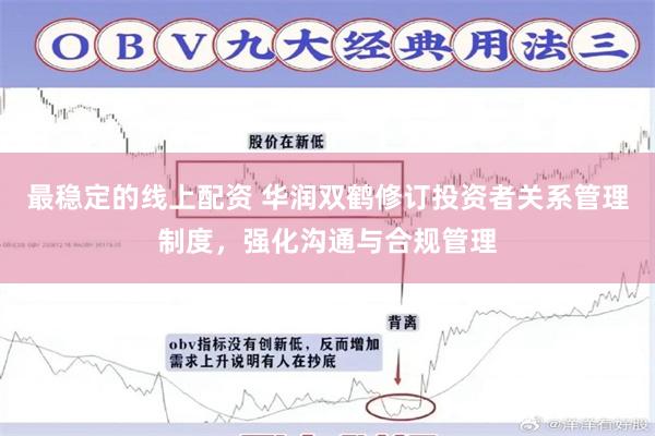 最稳定的线上配资 华润双鹤修订投资者关系管理制度，强化沟通与合规管理