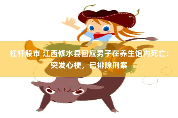 杠杆股市 江西修水县回应男子在养生馆内死亡：突发心梗，已排除刑案