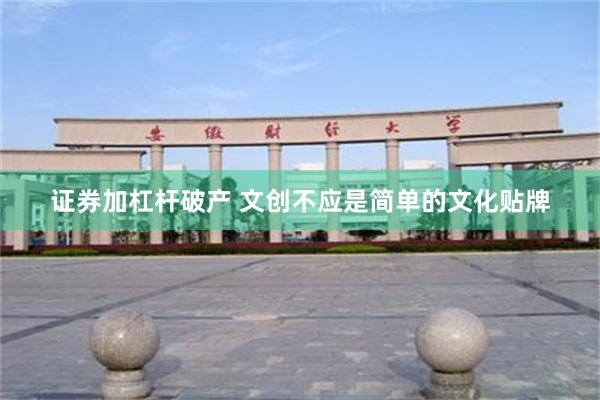 证券加杠杆破产 文创不应是简单的文化贴牌