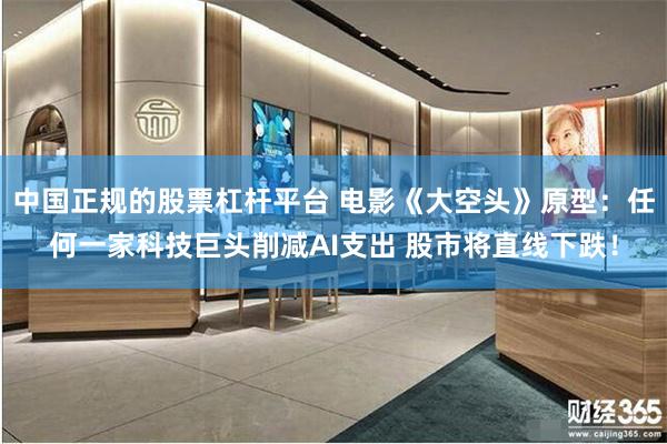 中国正规的股票杠杆平台 电影《大空头》原型：任何一家科技巨头削减AI支出 股市将直线下跌！