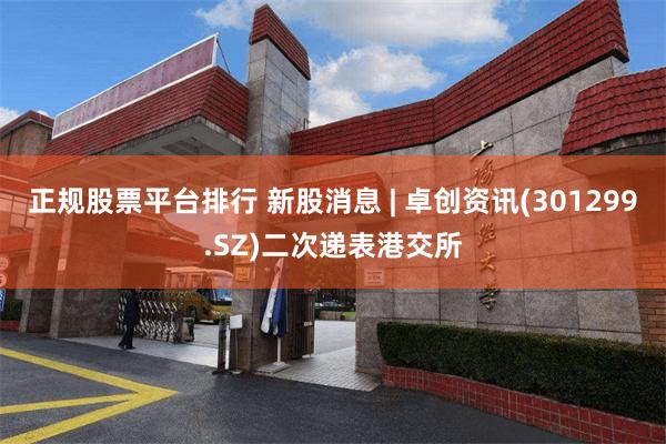 正规股票平台排行 新股消息 | 卓创资讯(301299.SZ)二次递表港交所