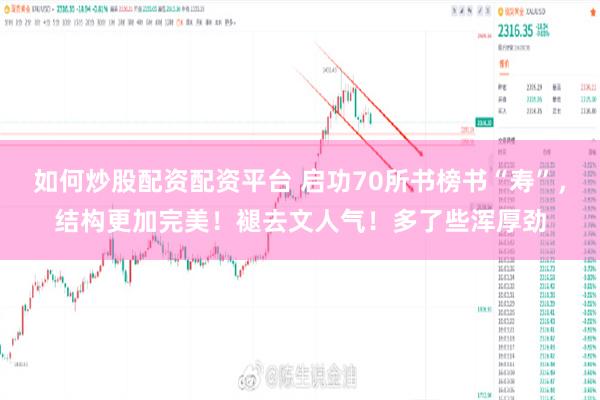 如何炒股配资配资平台 启功70所书榜书“寿”，结构更加完美！褪去文人气！多了些浑厚劲