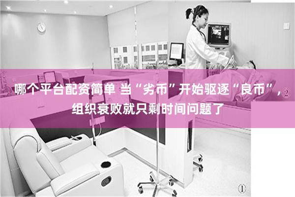 哪个平台配资简单 当“劣币”开始驱逐“良币”，组织衰败就只剩时间问题了