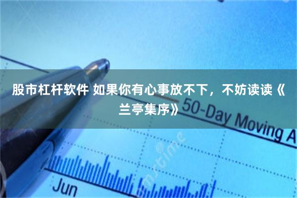 股市杠杆软件 如果你有心事放不下，不妨读读《兰亭集序》